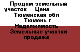 Продам земельный участок  › Цена ­ 90 000 - Тюменская обл., Тюмень г. Недвижимость » Земельные участки продажа   